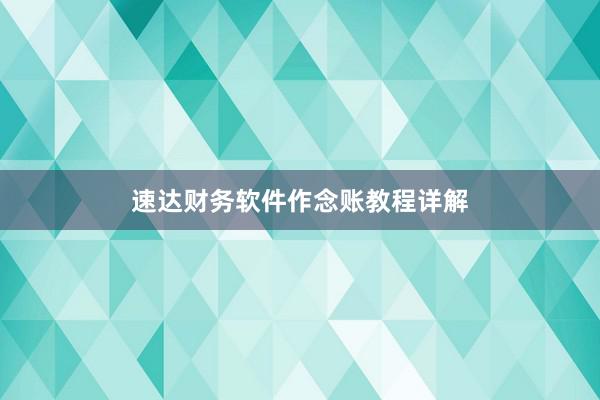 速达财务软件作念账教程详解